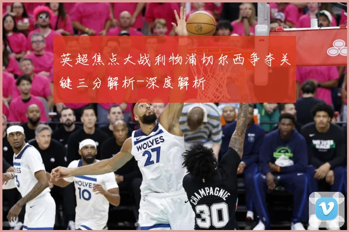 英超焦点大战利物浦切尔西争夺关键三分解析-深度解析